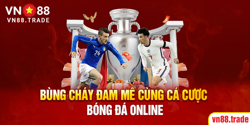 Bùng cháy đam mê cùng cá cược bóng đá online