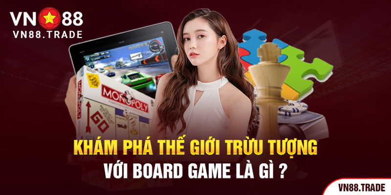 Khám phá thế giới trừu tượng với board game là gì