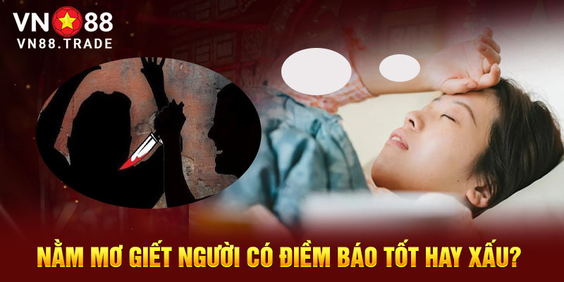 Nằm mơ giết người có điểm báo tốt hay xấu