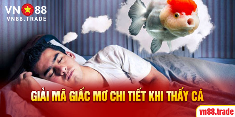 Giải mã giấc mơ chi tiết khi thấy cá