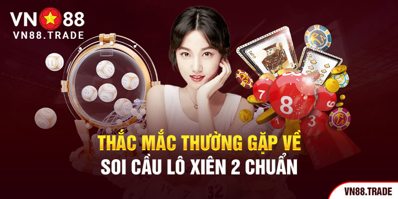 Thắc mắc thường gặp về soi cầu lô xiên 2 chuẩn