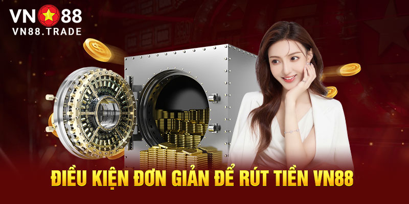 Điều kiện đơn giản để rút tiền VN88