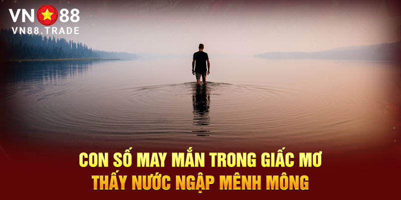 Con số may mắn trong giấc mơ thấy nước ngập mênh mông