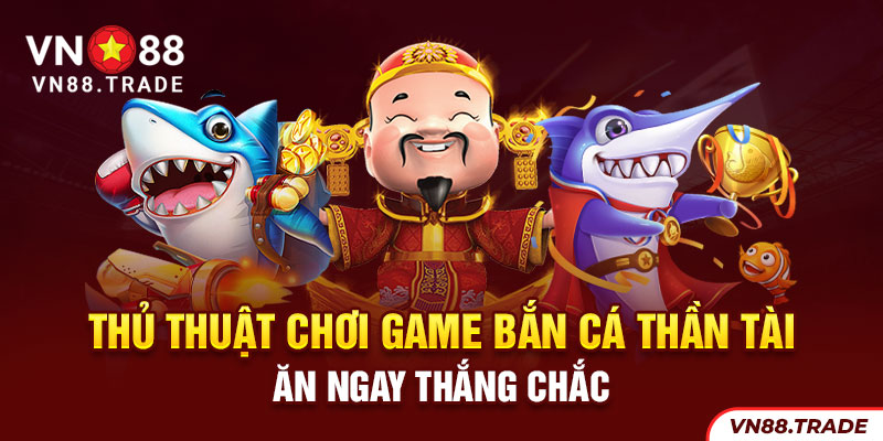 Thủ thuật chơi bắn cá Thần Tài ăn ngay thắng chắc