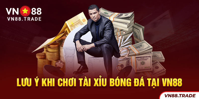 Lưu ý khi chơi tài xỉu bóng đá tại Vn88