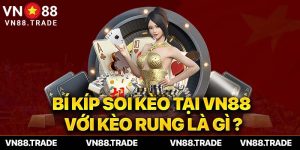 Bí kíp soi kèo tại vn88 với kèo rung là gì