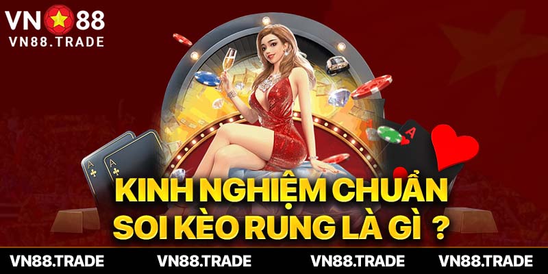 Kinh nghiệm chuẩn soi kèo rung là gì