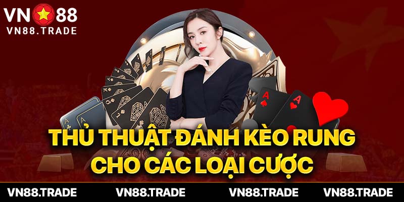 Thủ thuật đánh kèo rung cho các loại cược 