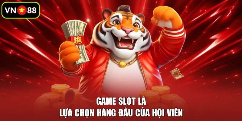Game slot là lựa chọn hàng đầu của hội viên