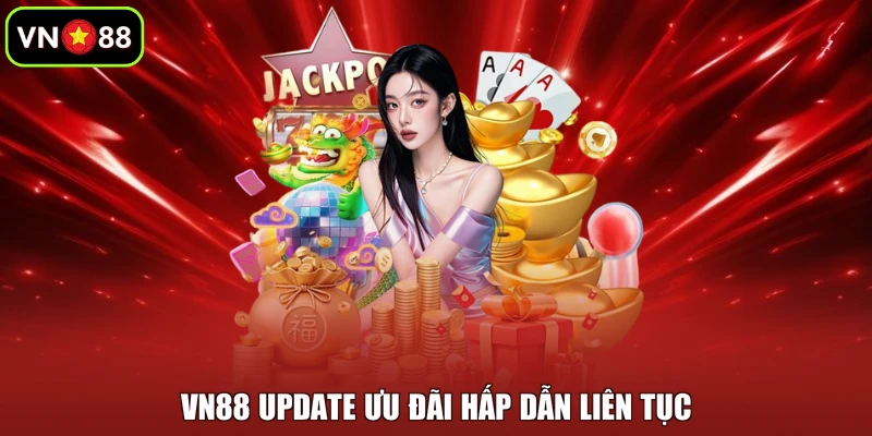 VN88 update ưu đãi hấp dẫn liên tục
